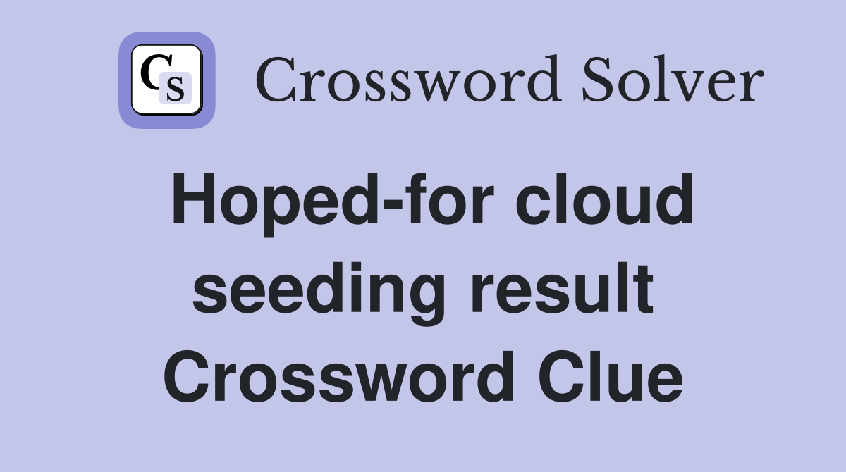 Hoped-for cloud seeding result Crossword Clue