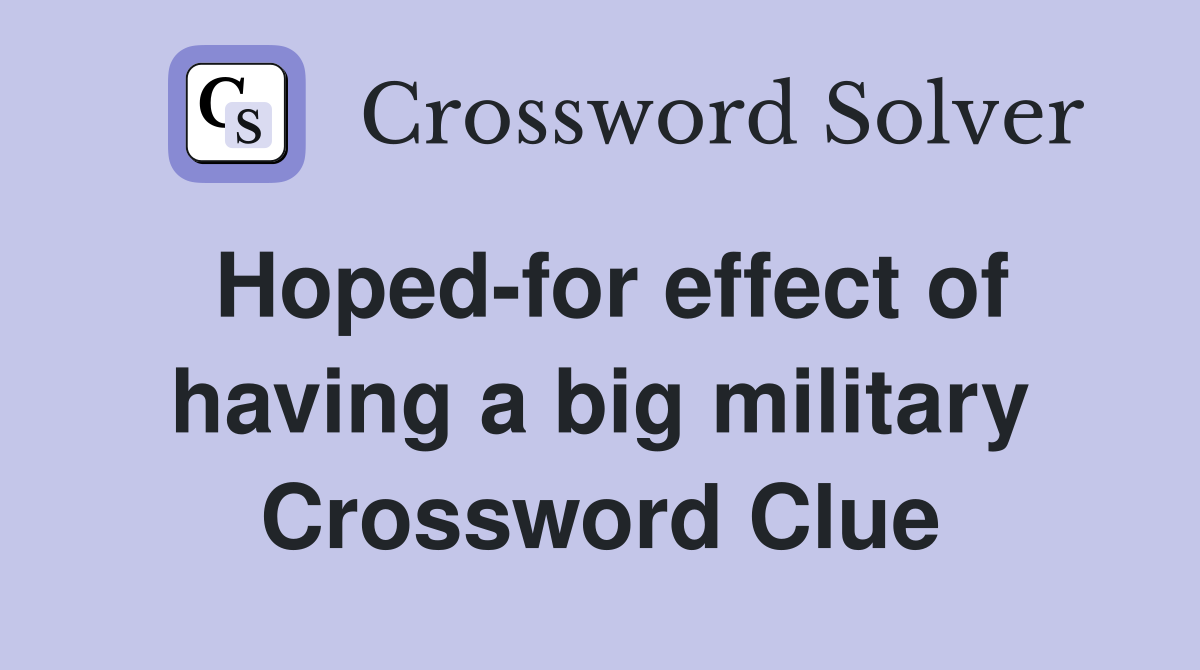 Hoped-for effect of having a big military Crossword Clue