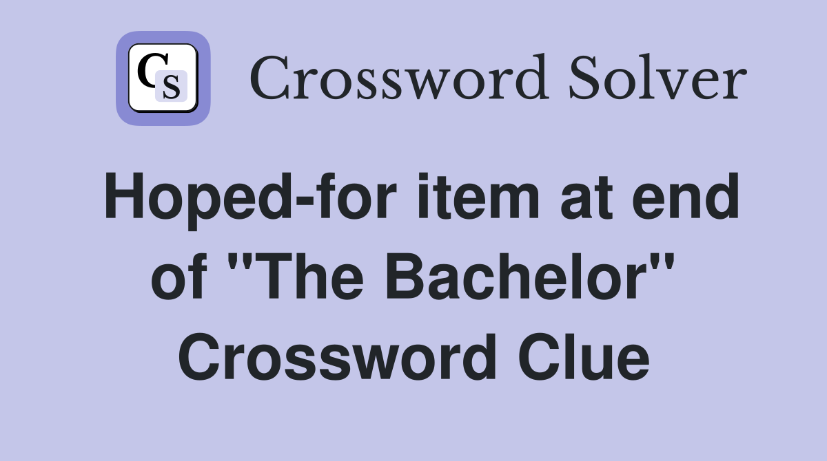 Hoped-for item at end of "The Bachelor" Crossword Clue