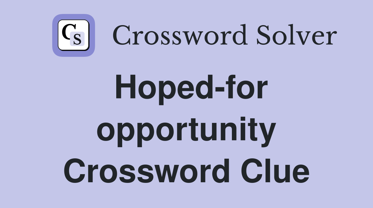 Hoped-for opportunity Crossword Clue