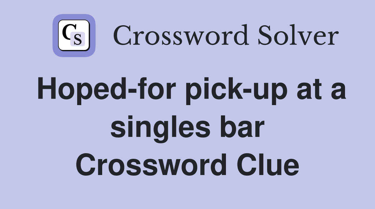 Hoped-for pick-up at a singles bar Crossword Clue