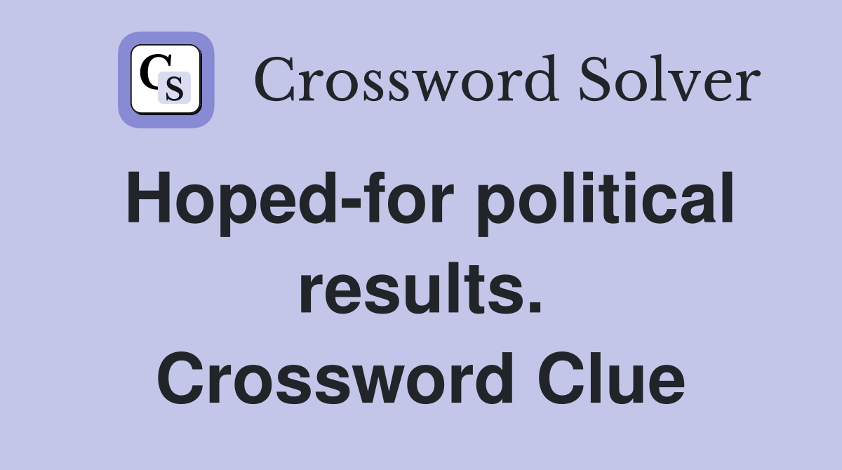 Hoped-for political results. Crossword Clue