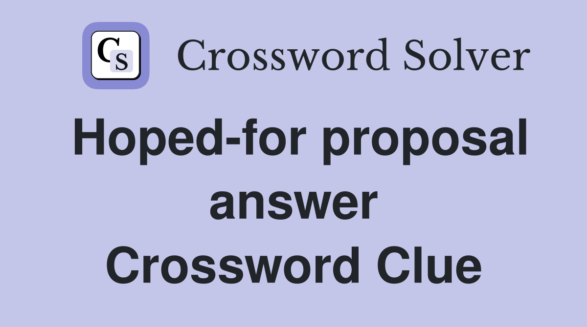 Hoped-for proposal answer Crossword Clue
