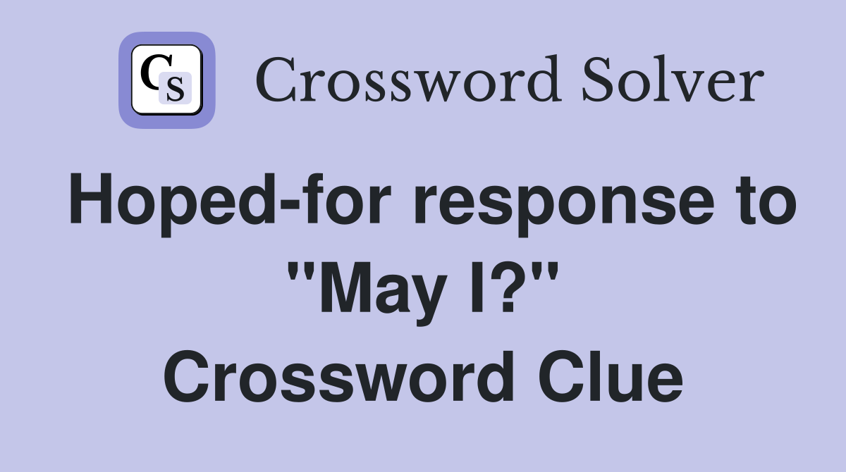 Hoped-for response to "May I?" Crossword Clue
