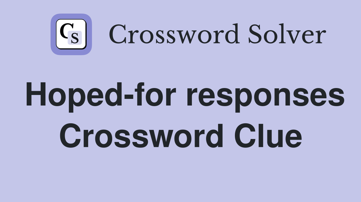Hoped-for responses Crossword Clue