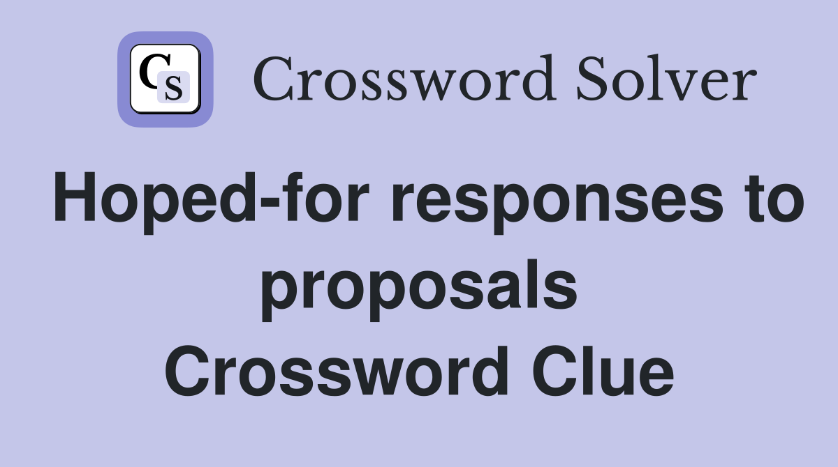 Hoped-for responses to proposals Crossword Clue