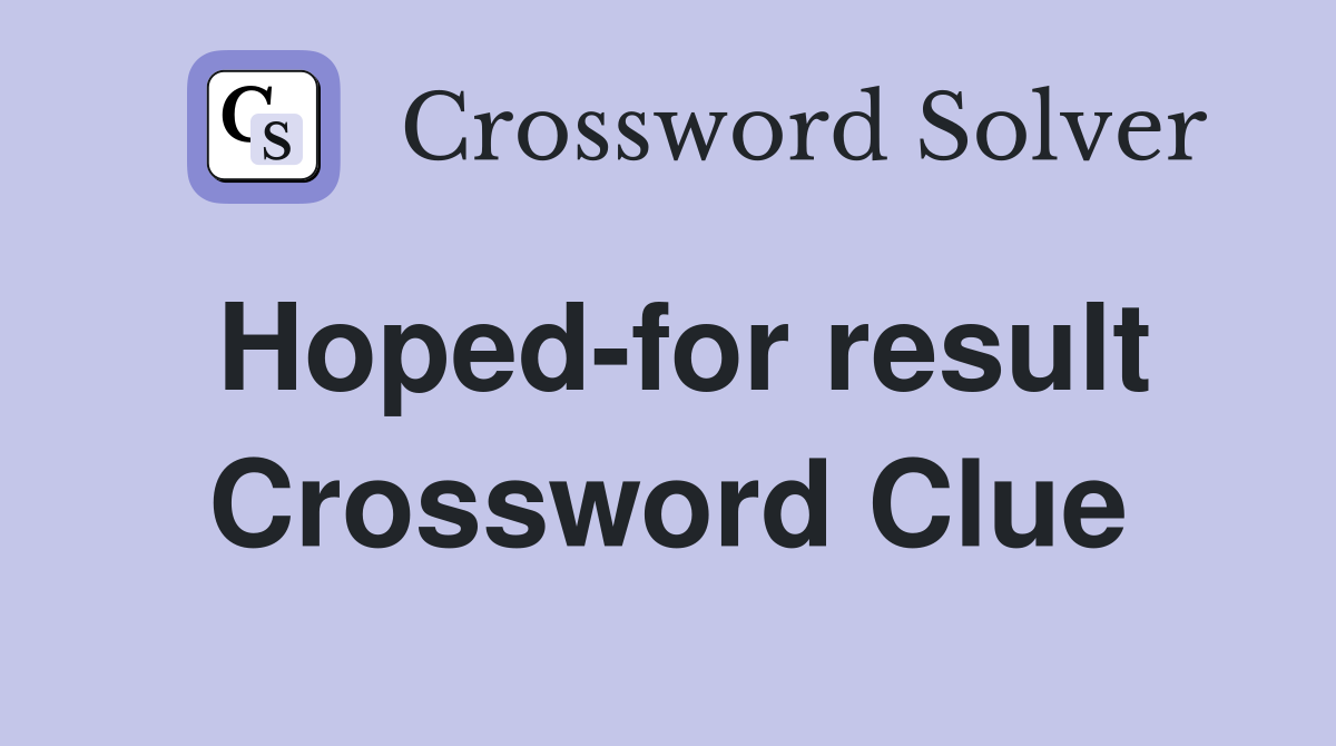 Hoped-for result Crossword Clue
