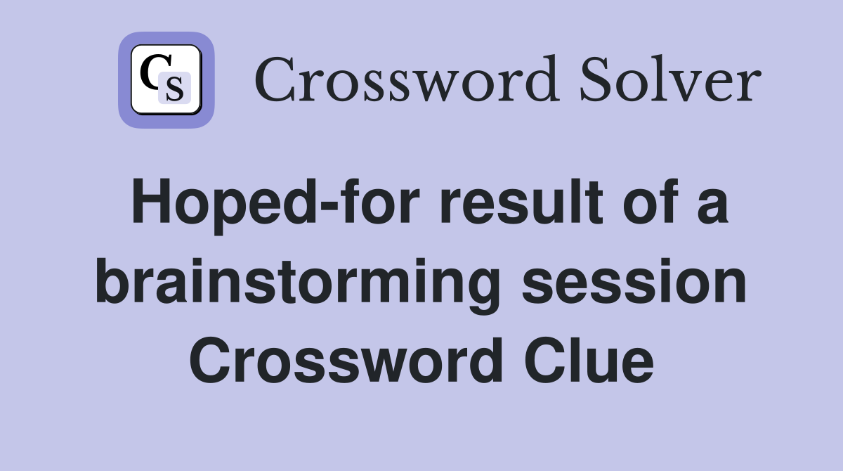 Hoped-for result of a brainstorming session Crossword Clue