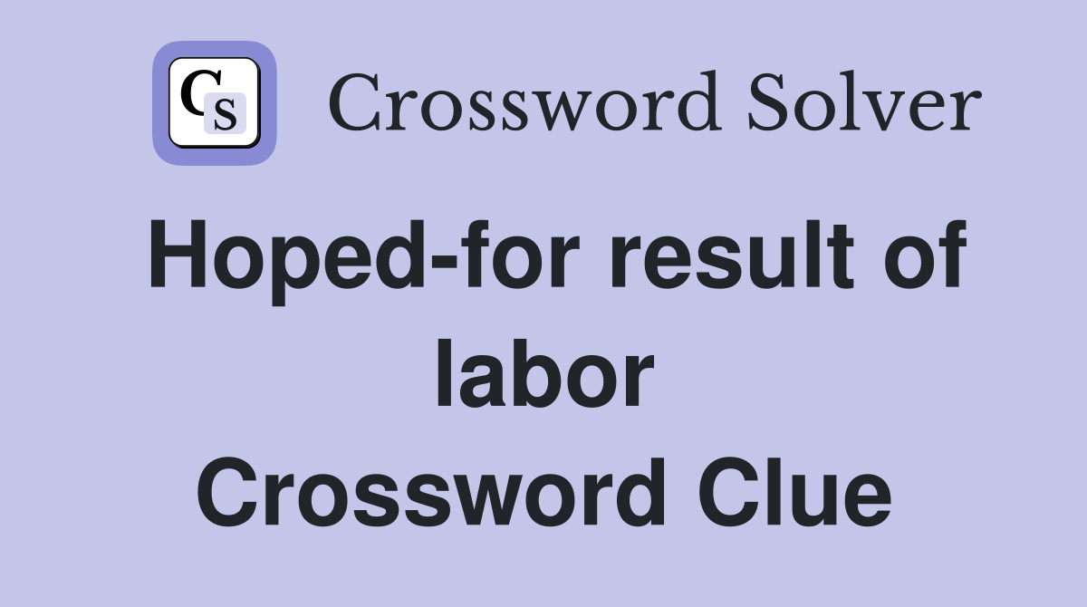 Hoped-for result of labor Crossword Clue