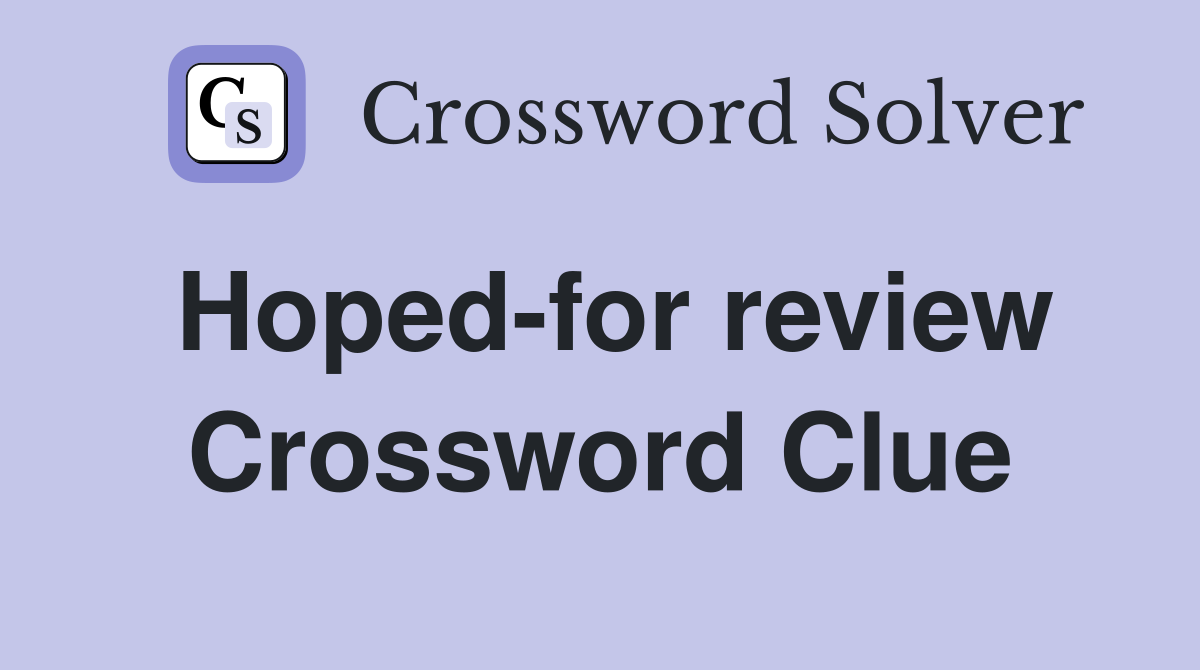Hoped-for review Crossword Clue