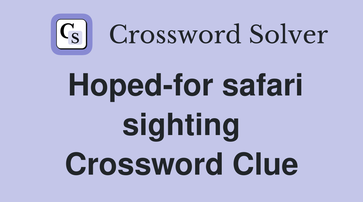 Hoped-for safari sighting Crossword Clue