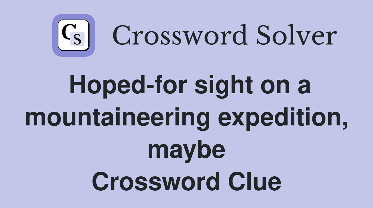 Hoped-for sight on a mountaineering expedition, maybe Crossword Clue