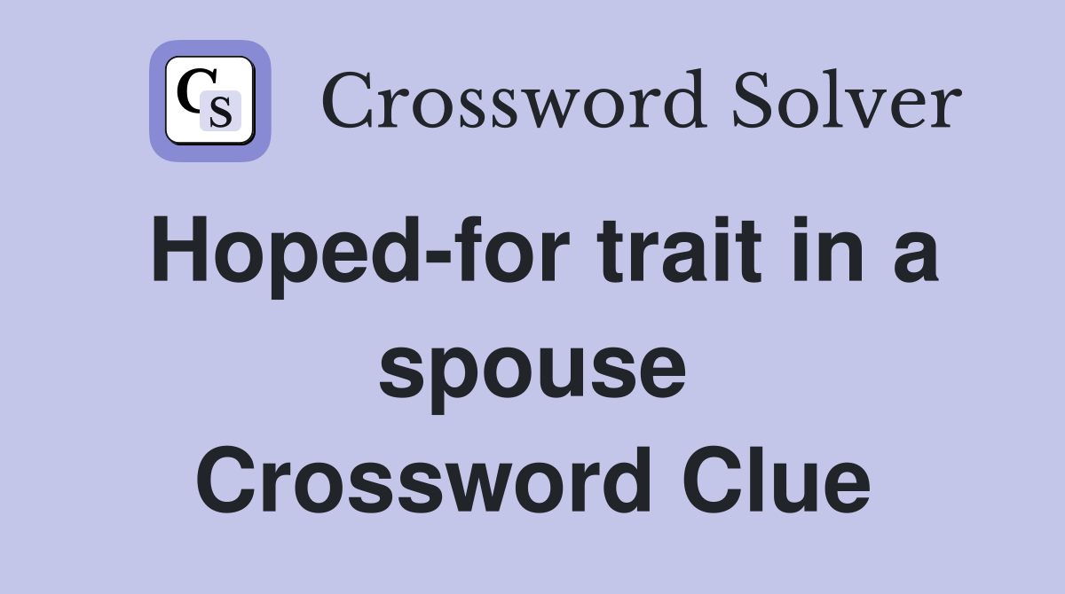 Hoped-for trait in a spouse Crossword Clue