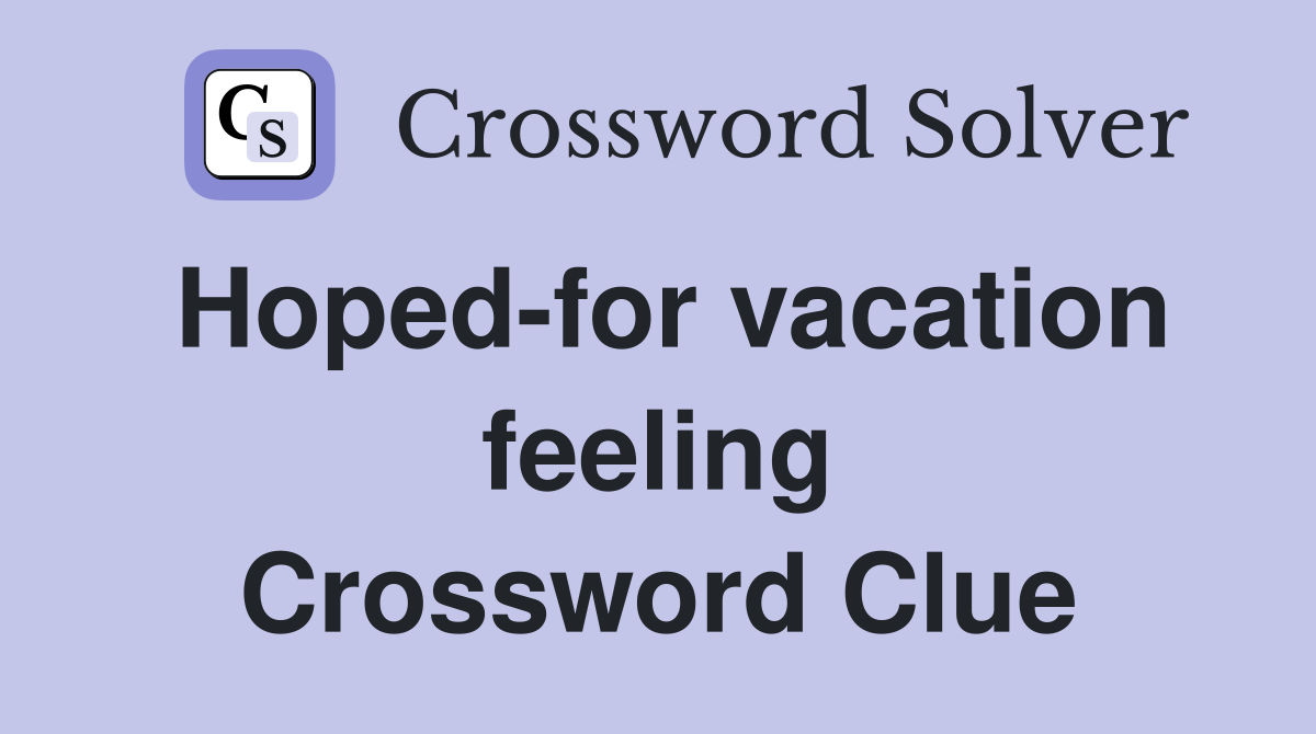 Hoped-for vacation feeling Crossword Clue