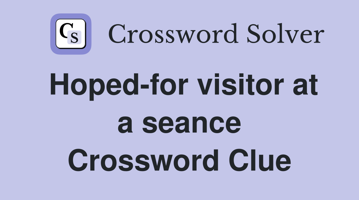 Hoped-for visitor at a seance Crossword Clue
