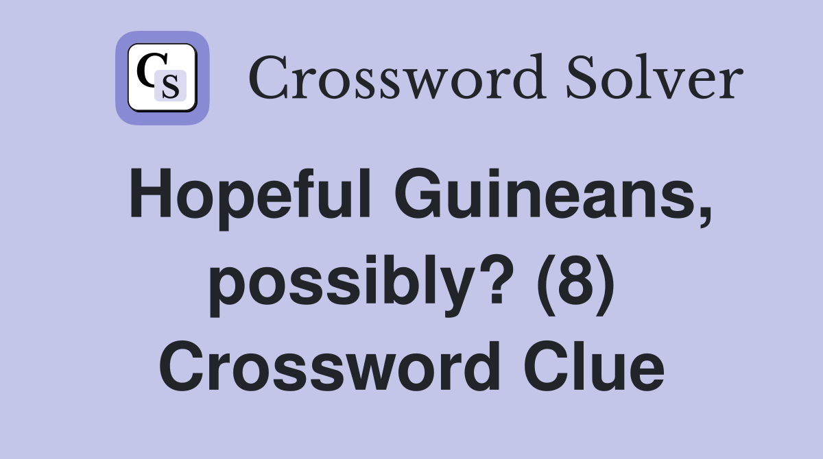 Hopeful Guineans, possibly? (8) Crossword Clue