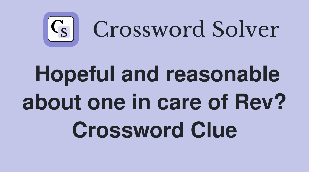 Hopeful and reasonable about one in care of Rev? Crossword Clue