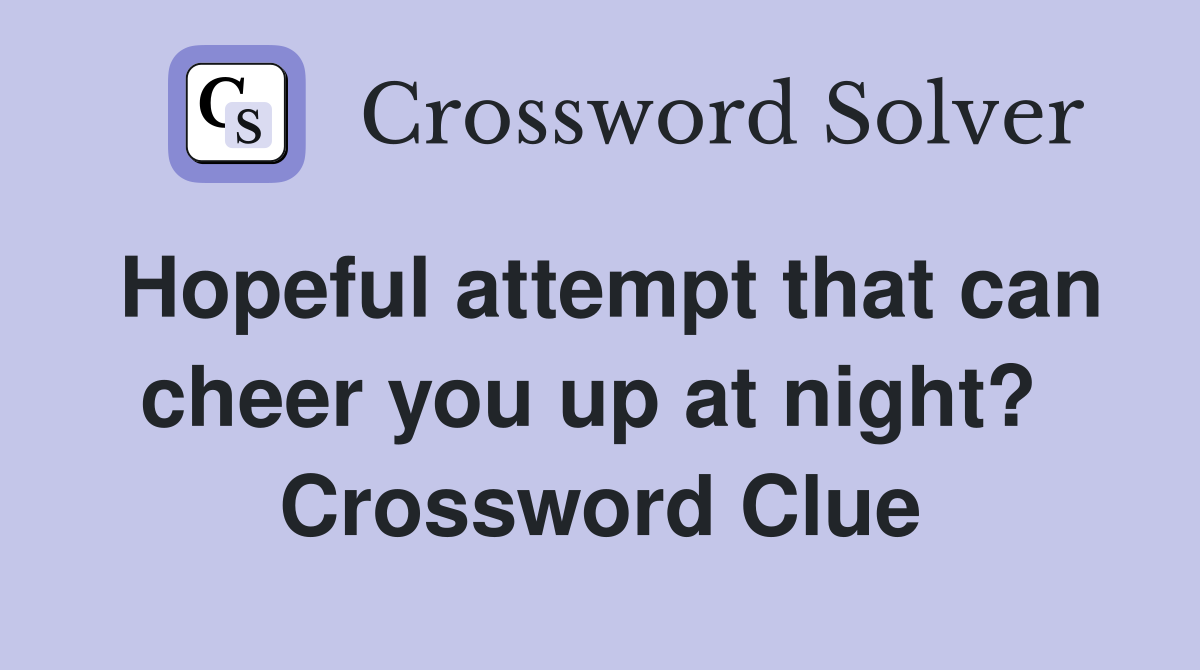 Hopeful attempt that can cheer you up at night?  Crossword Clue