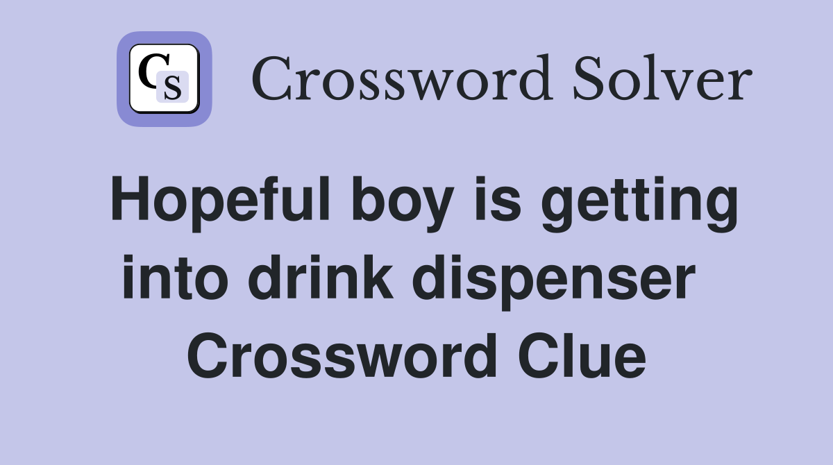 Hopeful boy is getting into drink dispenser  Crossword Clue