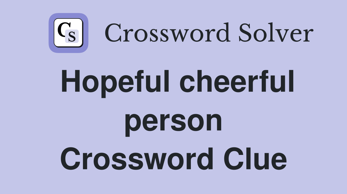 Hopeful cheerful person Crossword Clue