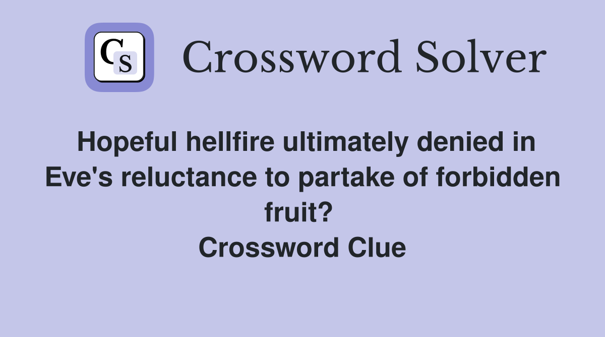 Hopeful hellfire ultimately denied in Eve's reluctance to partake of forbidden fruit?  Crossword Clue