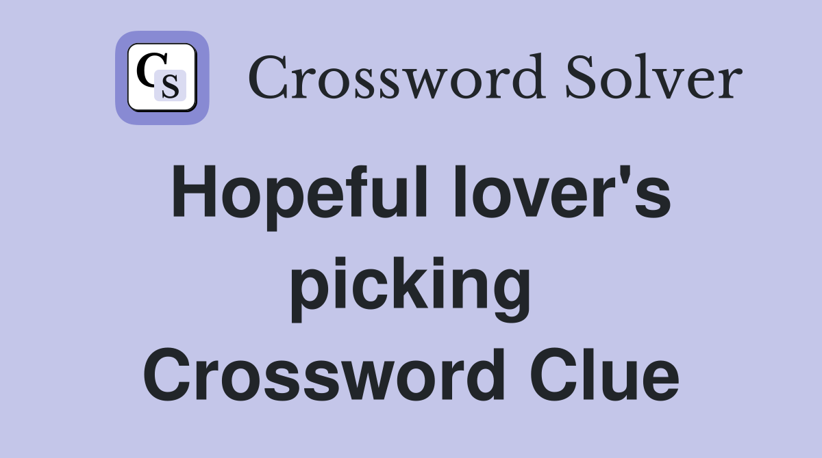 Hopeful lover's picking Crossword Clue