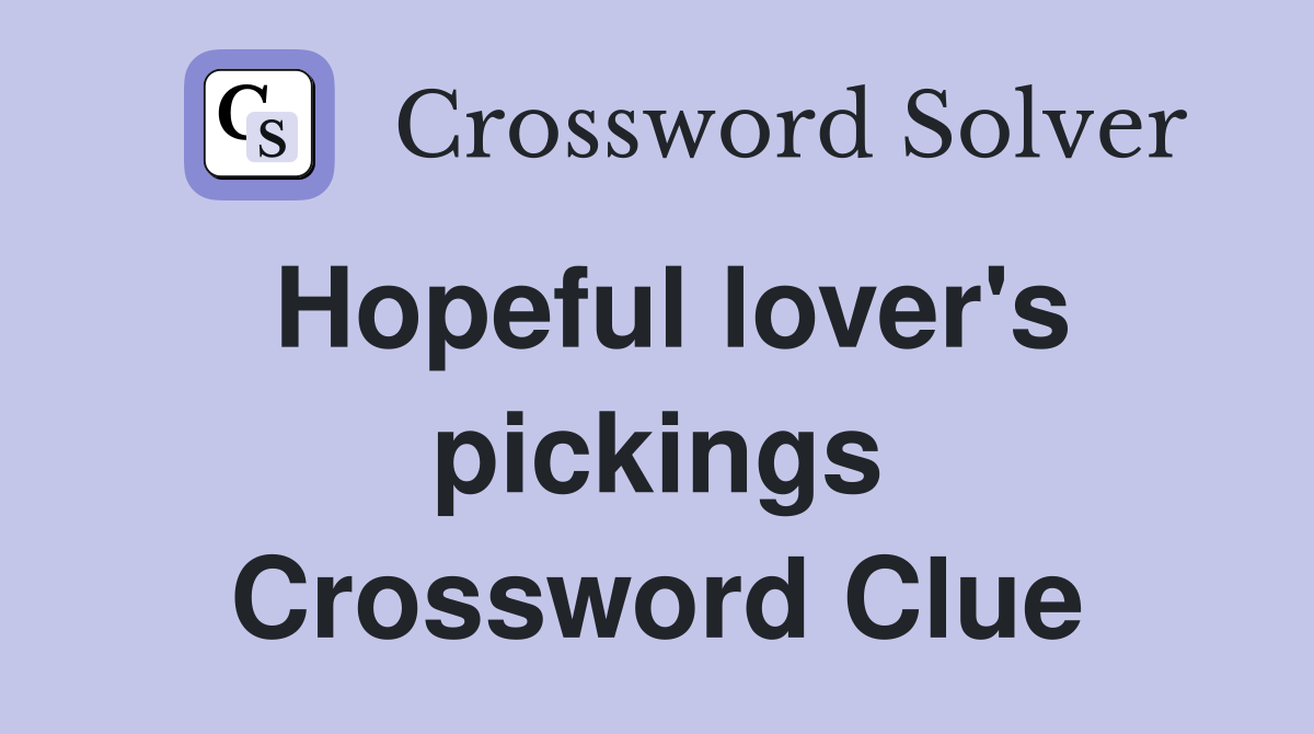 Hopeful lover's pickings Crossword Clue
