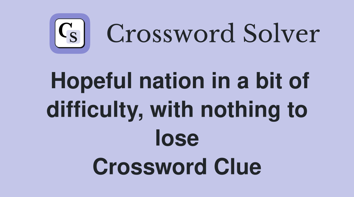 Hopeful nation in a bit of difficulty, with nothing to lose Crossword Clue