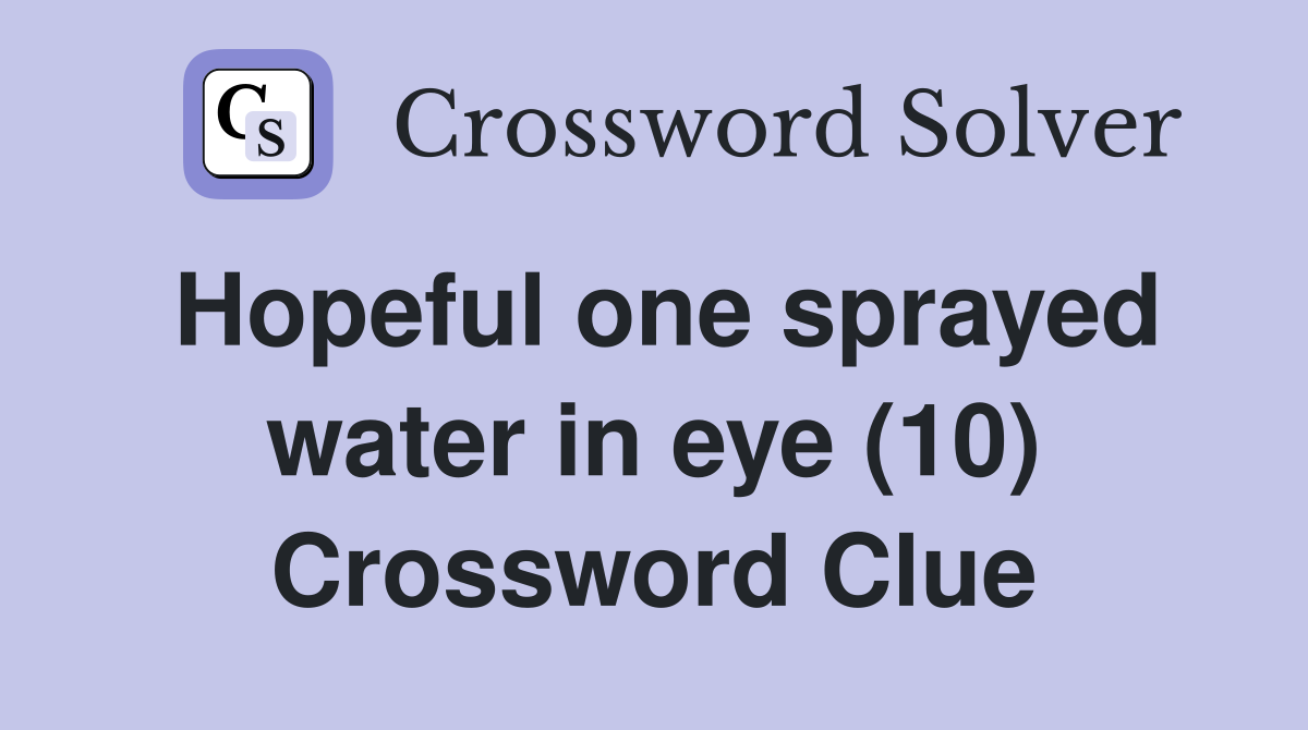 Hopeful one sprayed water in eye (10) Crossword Clue