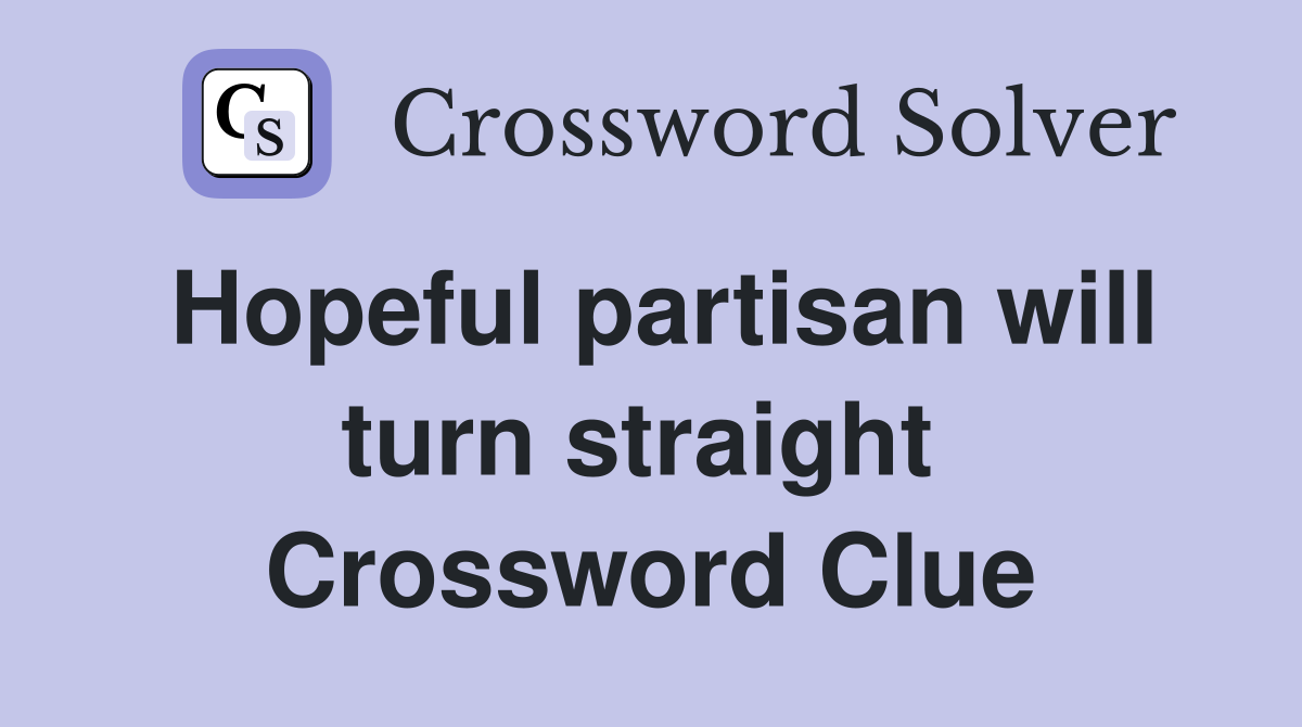 Hopeful partisan will turn straight  Crossword Clue