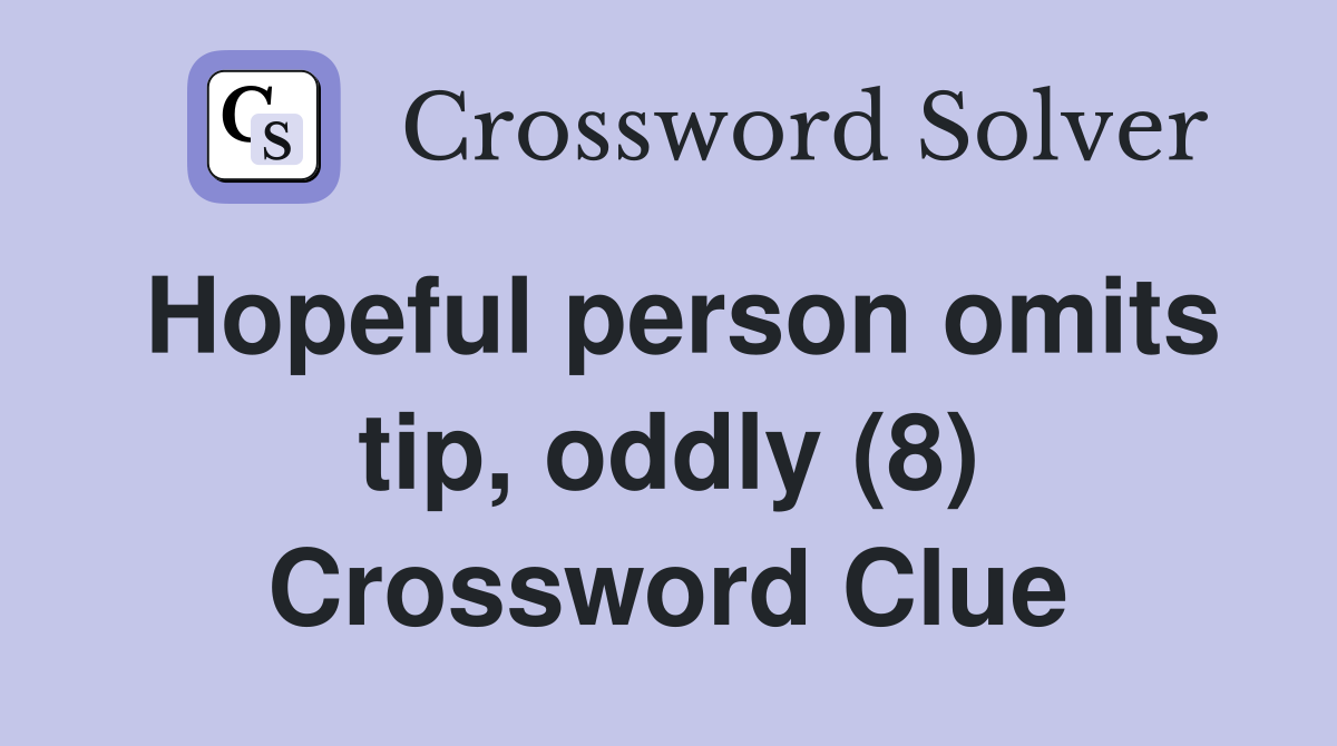 Hopeful person omits tip, oddly (8) Crossword Clue