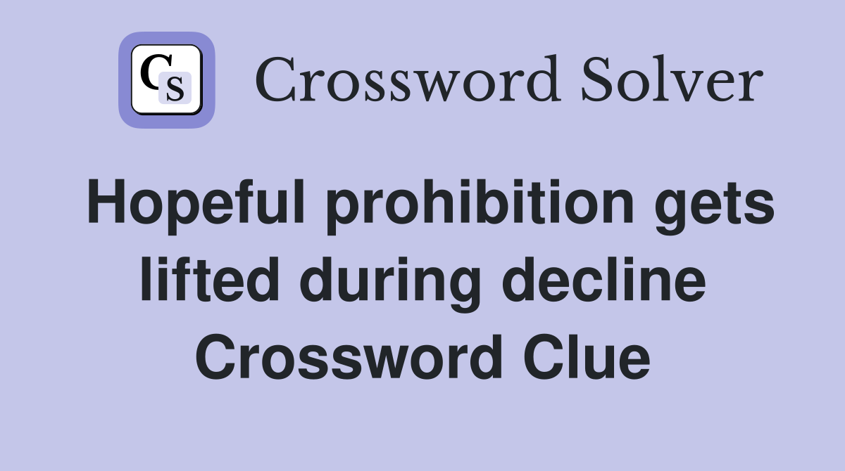 Hopeful prohibition gets lifted during decline Crossword Clue