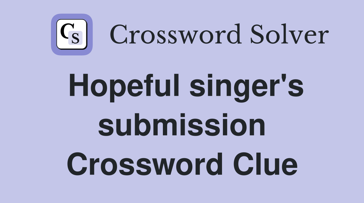 Hopeful singer's submission Crossword Clue