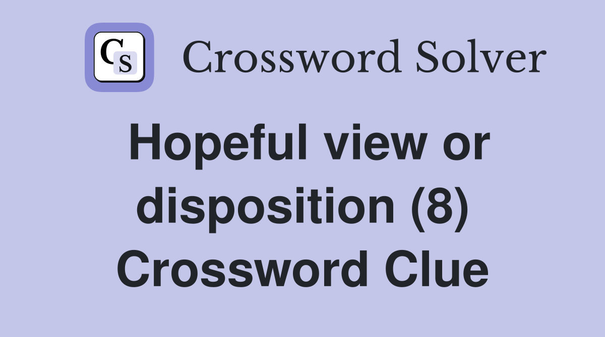 Hopeful view or disposition (8) Crossword Clue