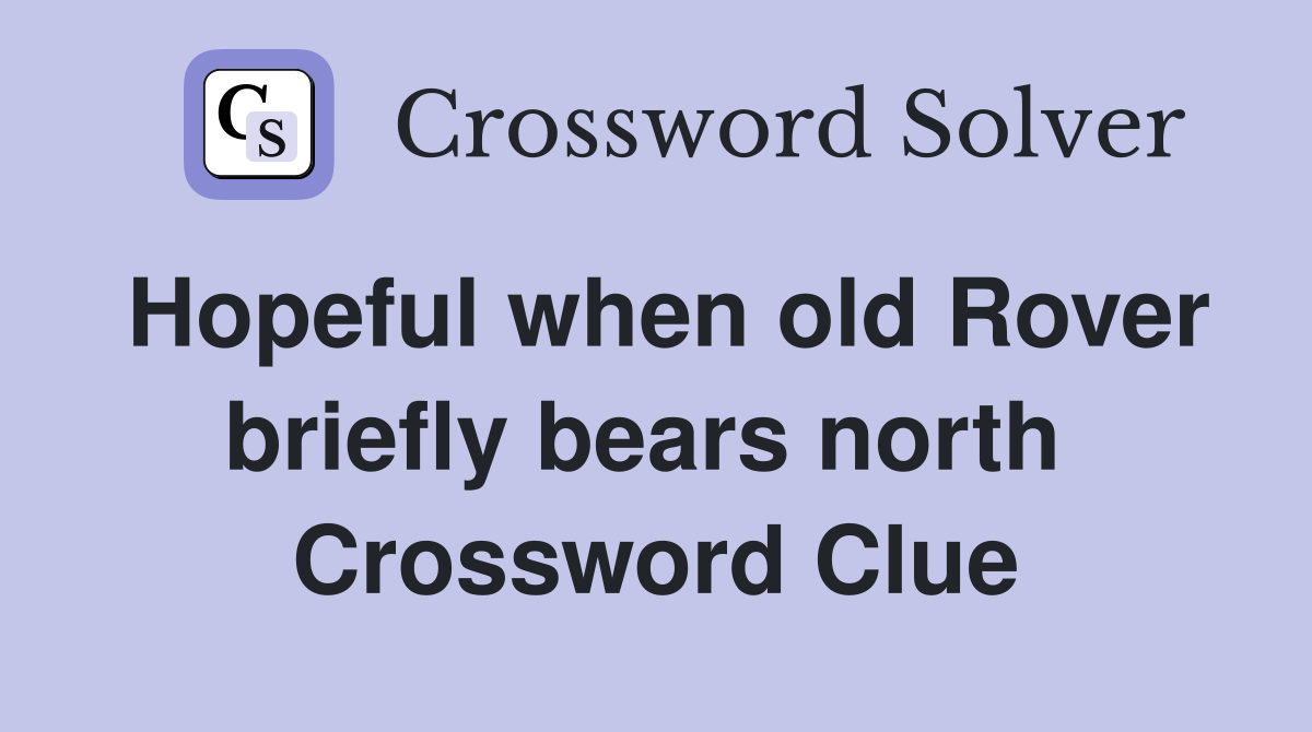 Hopeful when old Rover briefly bears north  Crossword Clue