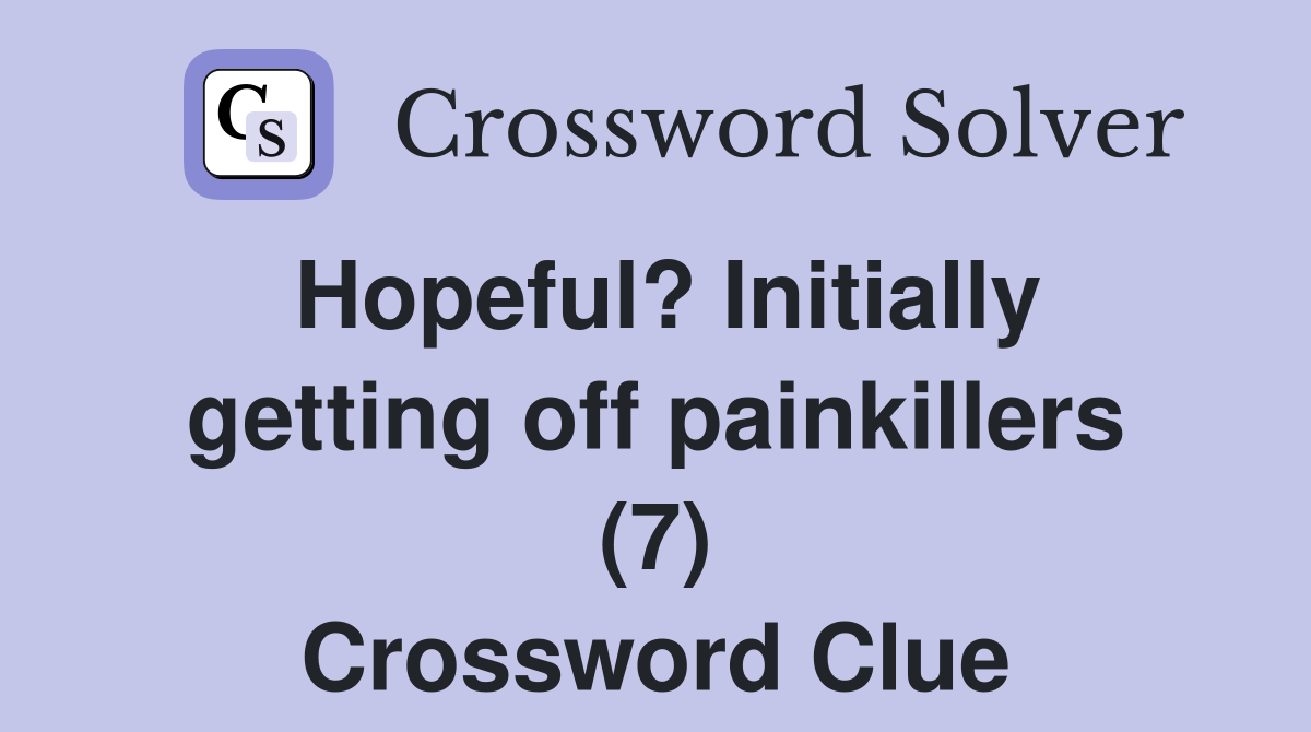 Hopeful? Initially getting off painkillers (7) Crossword Clue