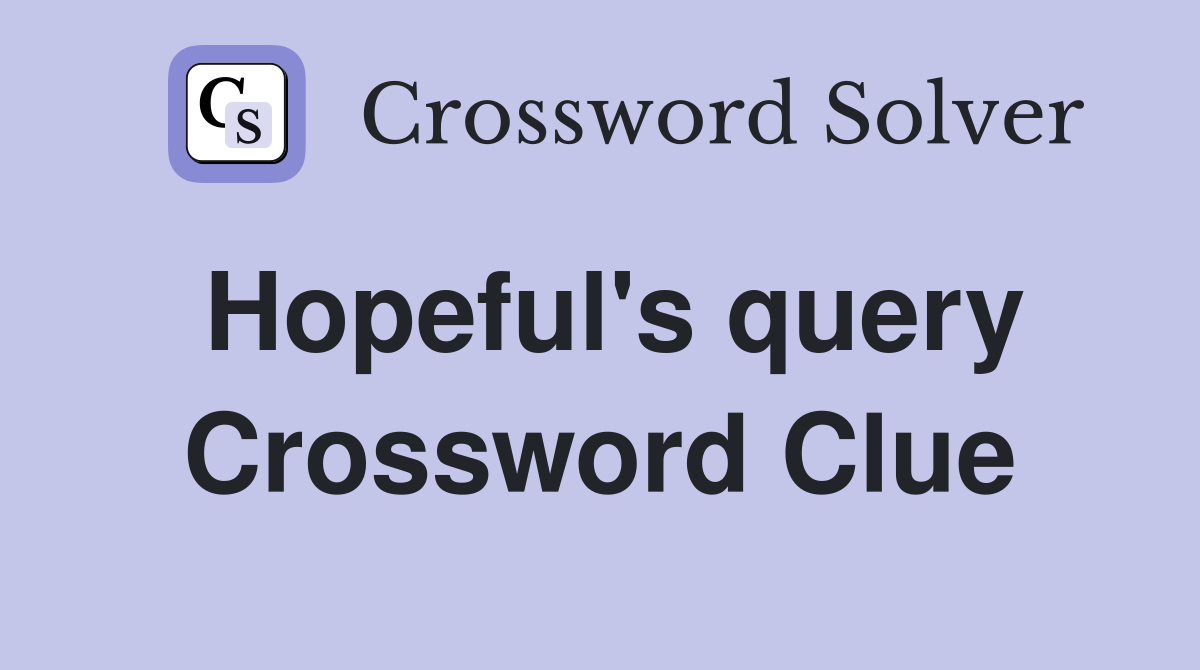 Hopeful's query Crossword Clue