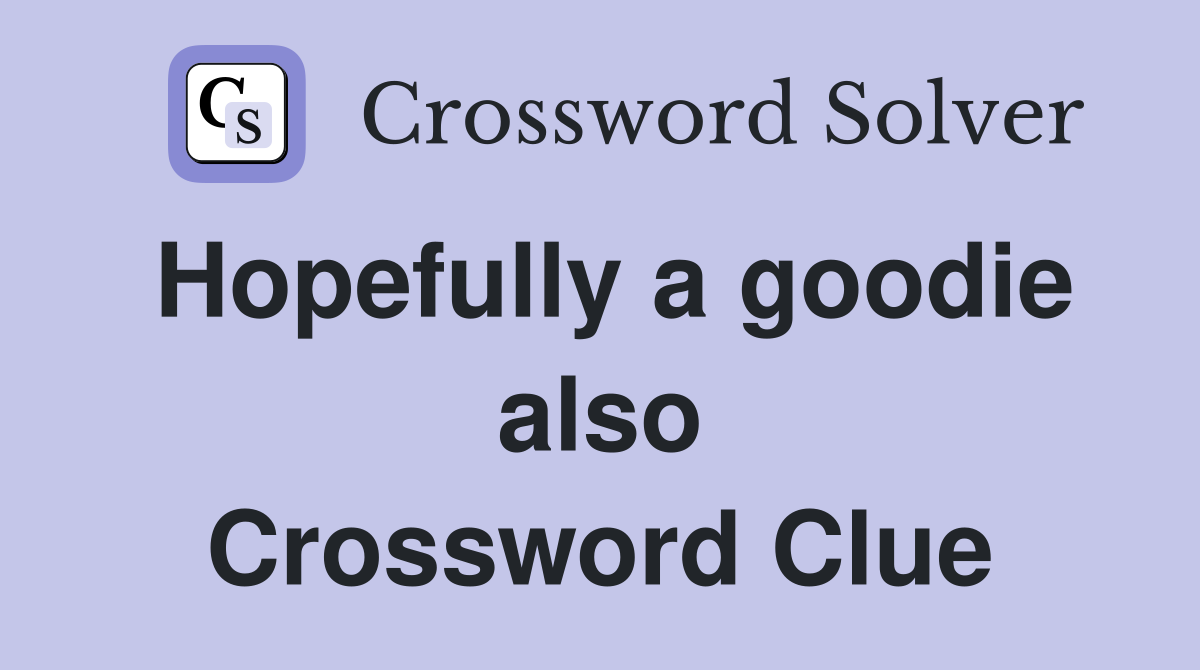 Hopefully a goodie also Crossword Clue