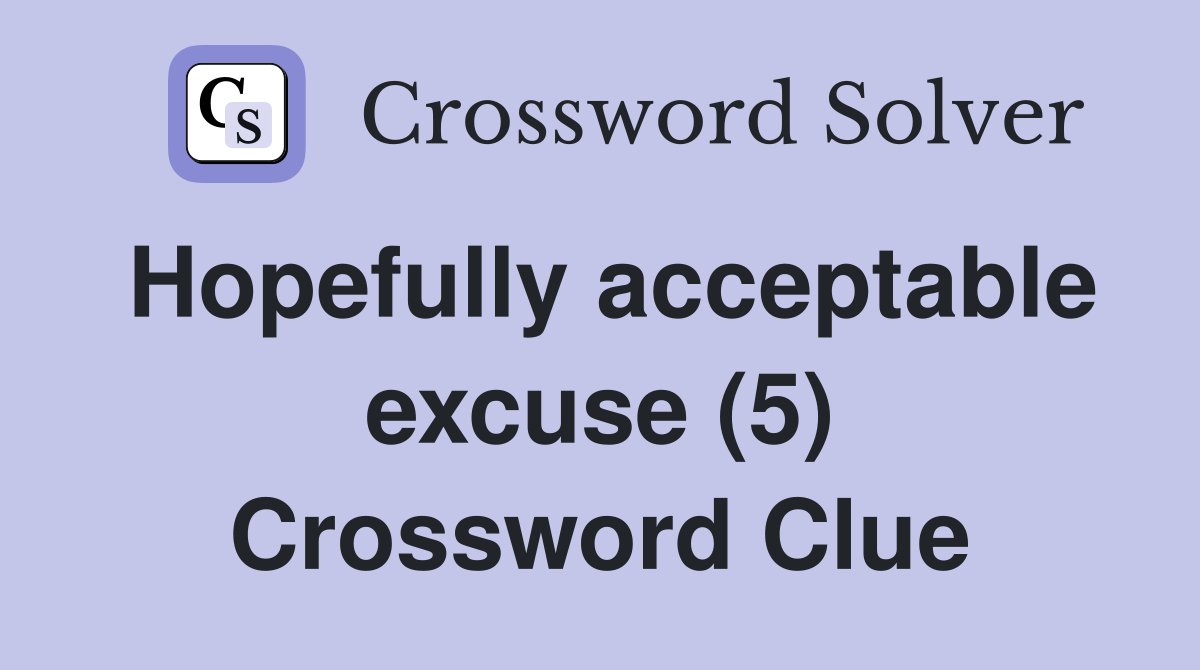 Hopefully acceptable excuse (5) Crossword Clue