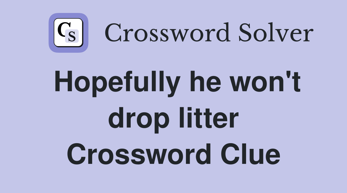 Hopefully he won't drop litter Crossword Clue
