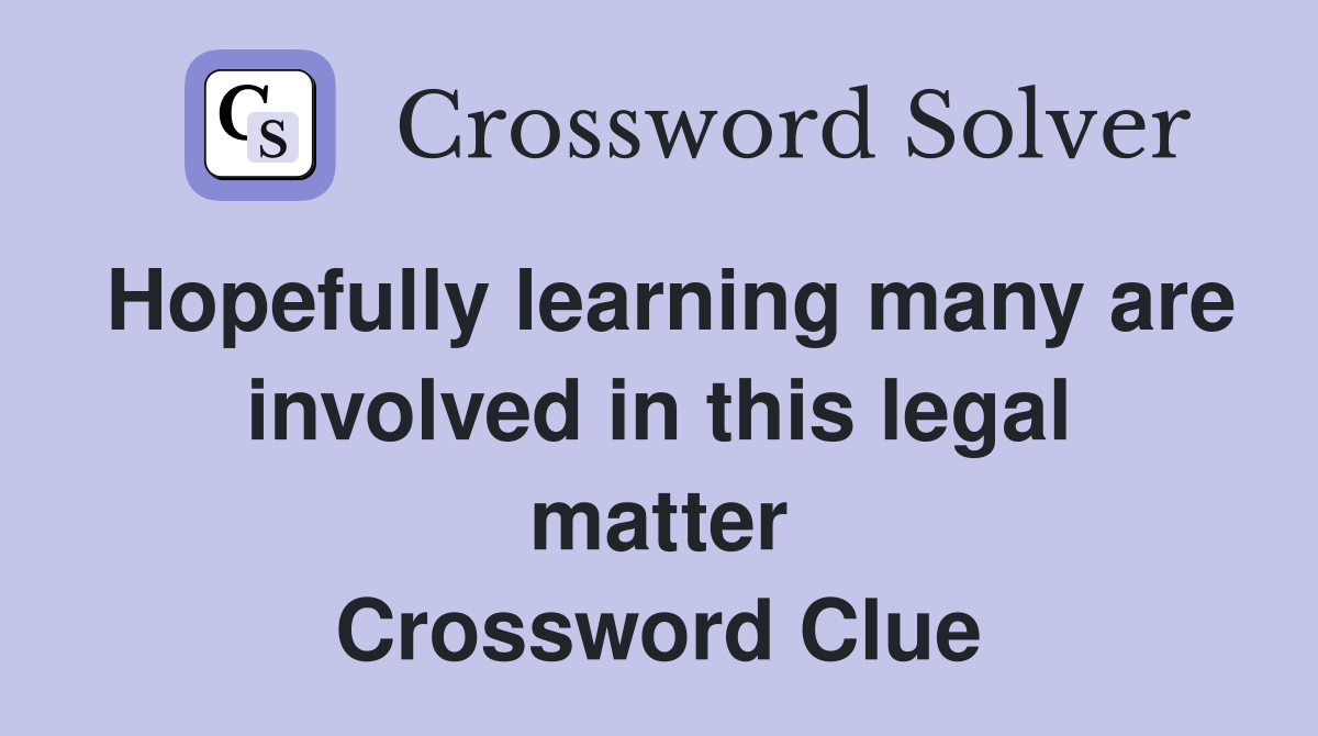 Hopefully learning many are involved in this legal matter Crossword Clue