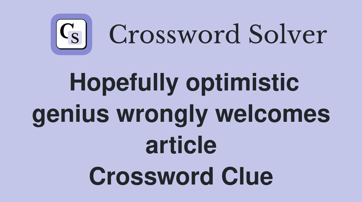 Hopefully optimistic genius wrongly welcomes article Crossword Clue