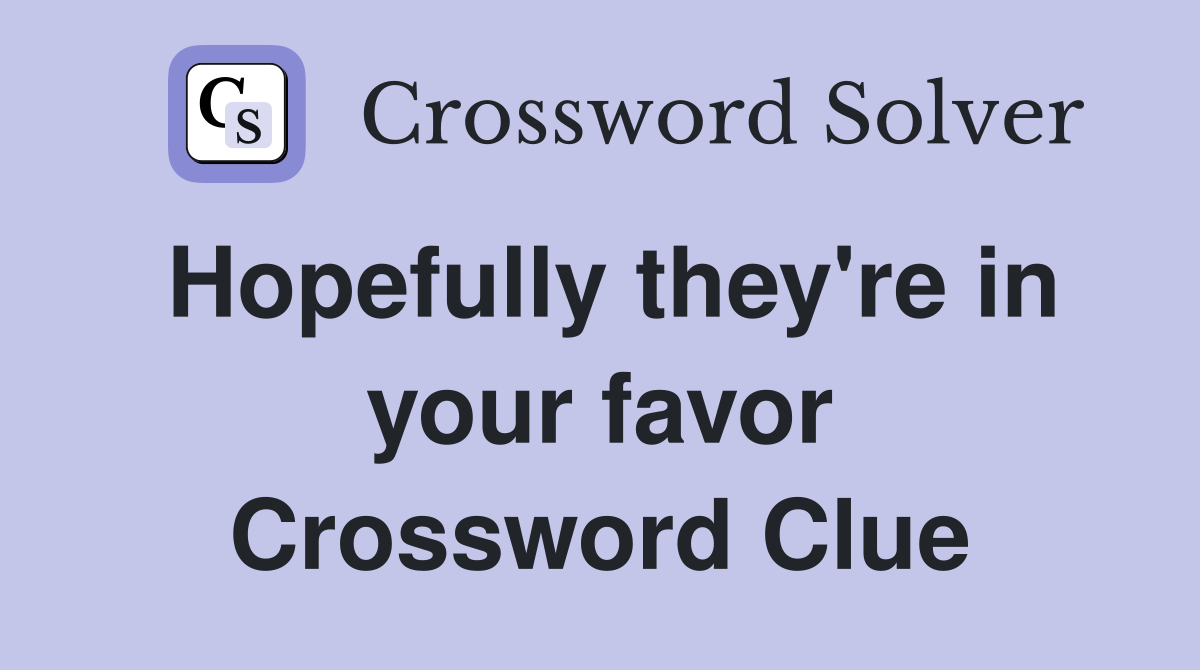 Hopefully they're in your favor Crossword Clue
