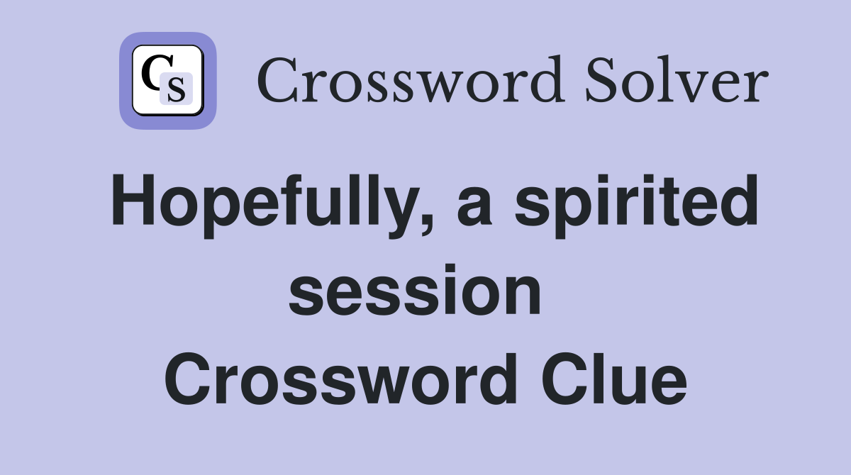 Hopefully, a spirited session  Crossword Clue