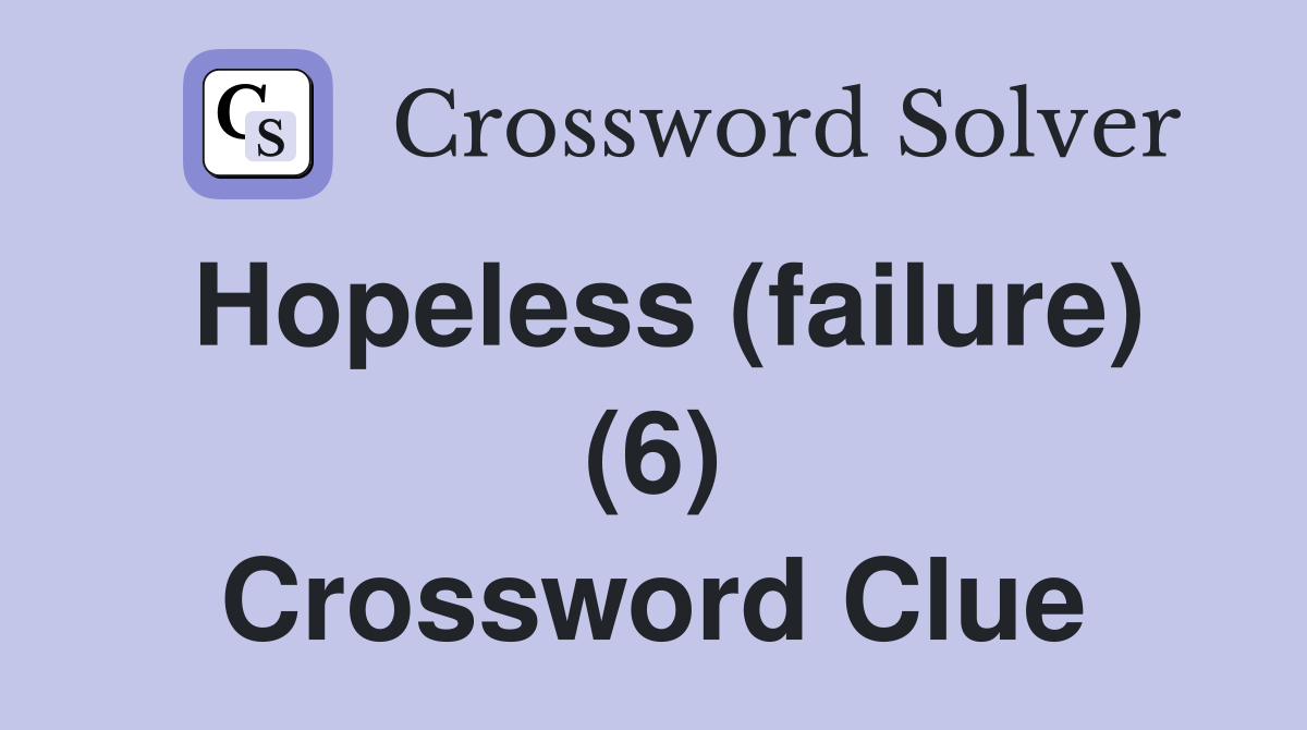 Hopeless (failure) (6) Crossword Clue