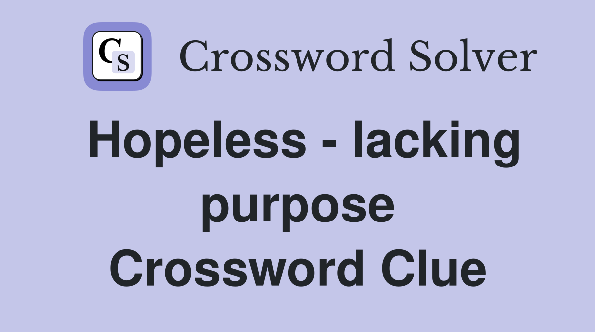 Hopeless - lacking purpose Crossword Clue