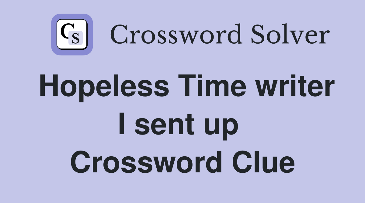 Hopeless Time writer I sent up  Crossword Clue