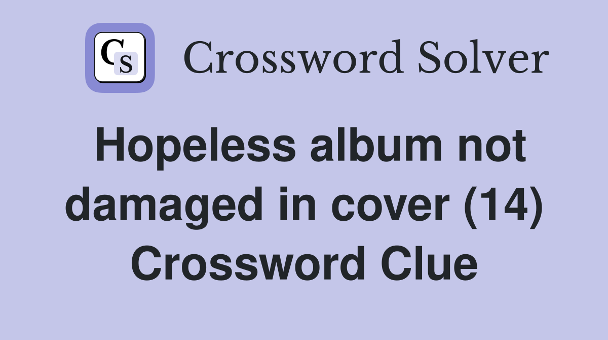 Hopeless album not damaged in cover (14) Crossword Clue