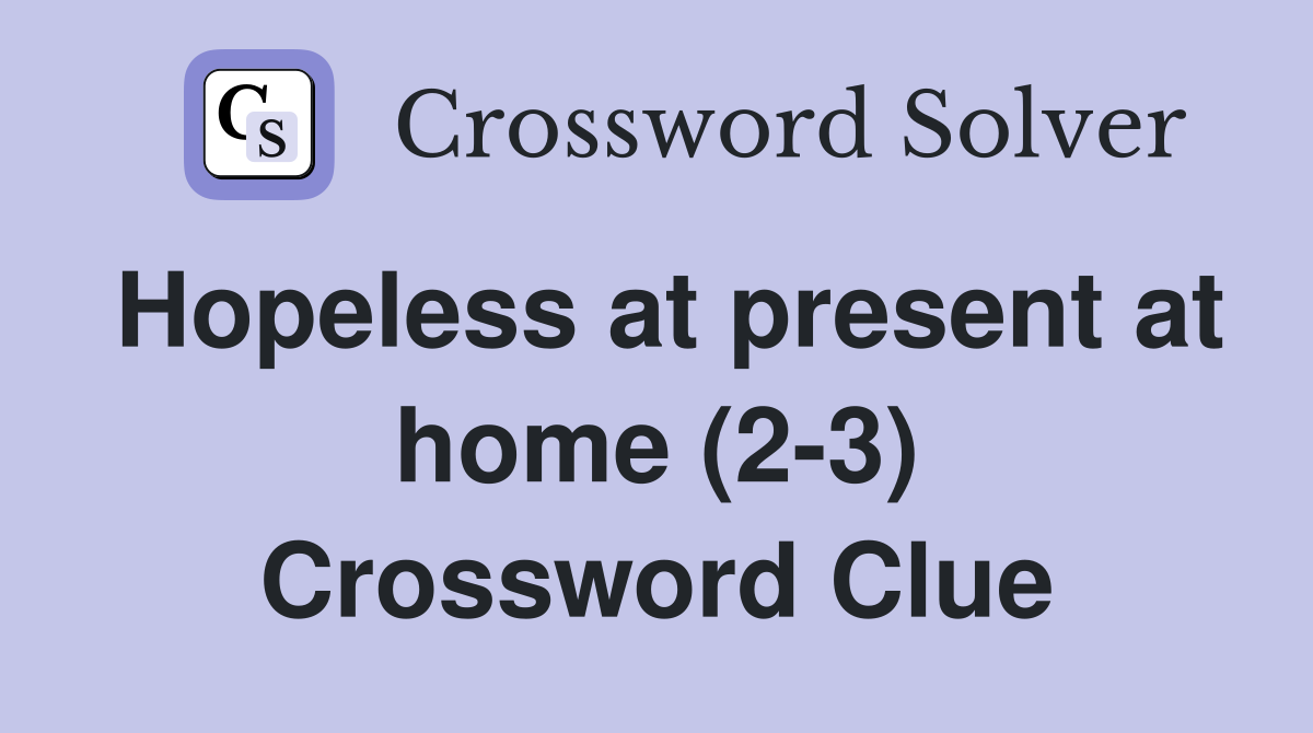 Hopeless at present at home (2-3) Crossword Clue