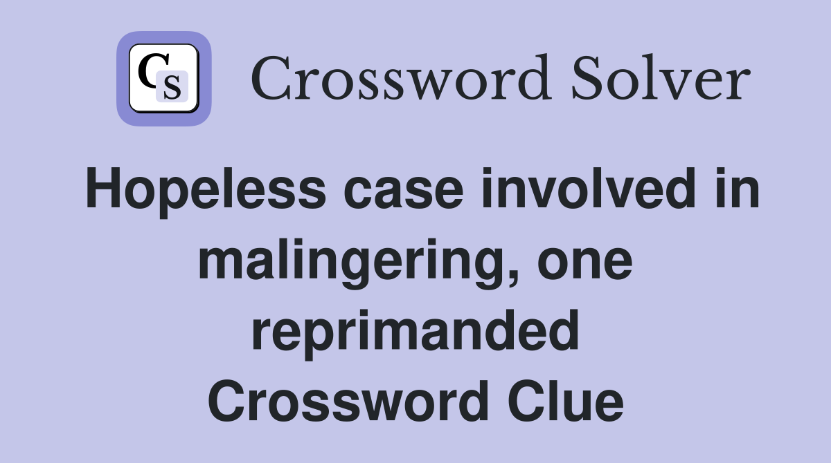 Hopeless case involved in malingering, one reprimanded Crossword Clue